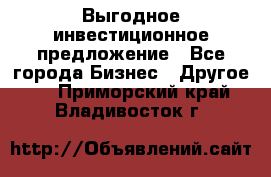 Выгодное инвестиционное предложение - Все города Бизнес » Другое   . Приморский край,Владивосток г.